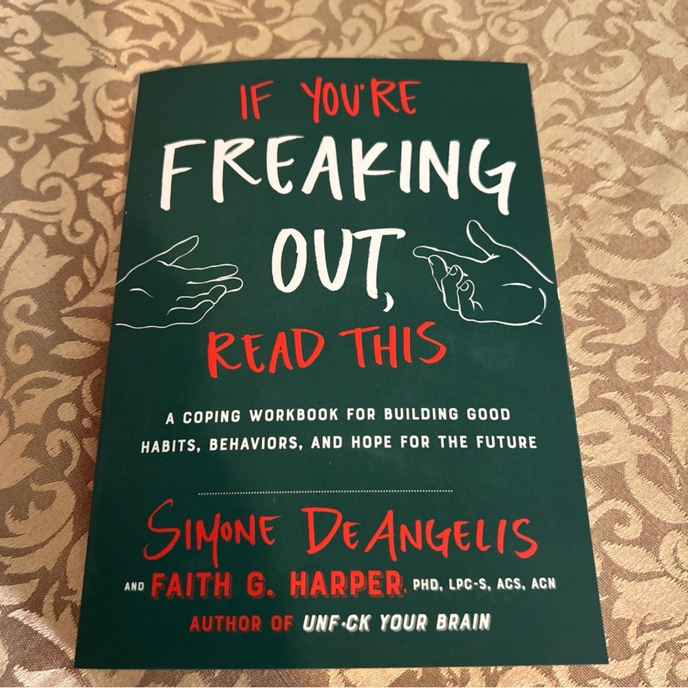 If You're Freaking Out, Read This: A Coping Workbook for Building Good Habi...